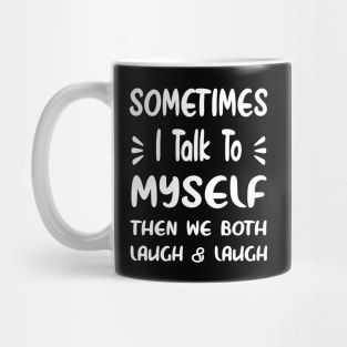 Sometimes I Talk To Myself Then We Both Laugh Mug